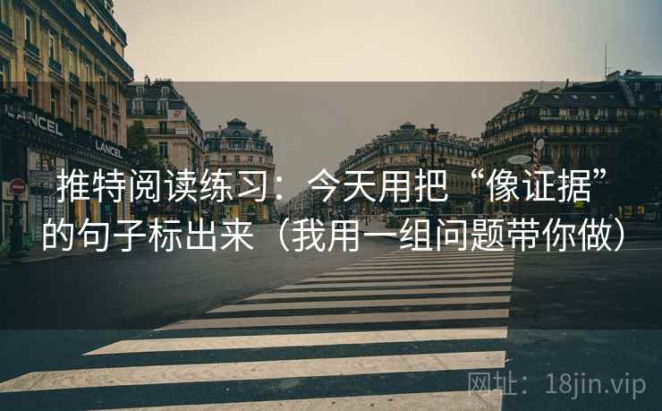 推特阅读练习:今天用把“像证据”的句子标出来(我用一组问题带你做)